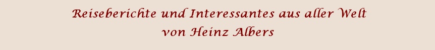 Reiseberichte und Interessantes aus aller Welt von Heinz Albers
